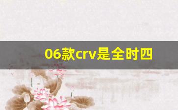 06款crv是全时四驱吗,2006款本田crv四驱自动参数