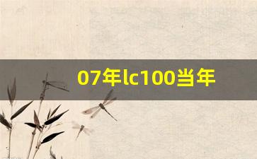 07年lc100当年价格