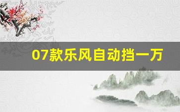 07款乐风自动挡一万二贵吗,08款乐风自动挡什么价位