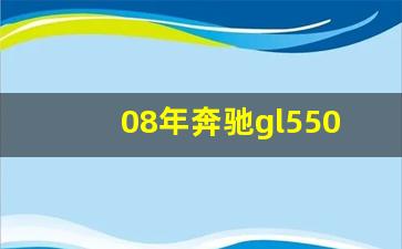 08年奔驰gl550多少钱,2008年奔驰gl450多少钱