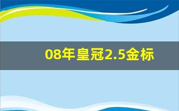 08年皇冠2.5金标价格多少,2006老款皇冠当年多少钱