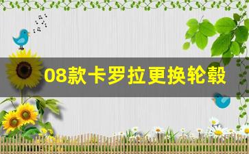 08款卡罗拉更换轮毂,卡罗拉改轮毂改什么尺寸