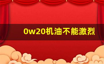 0w20机油不能激烈驾驶