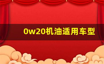 0w20机油适用车型表,0w20会伤发动机吗