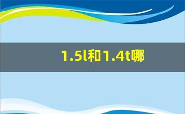 1.5l和1.4t哪个更值得买,大众1.5l自然吸气发动机