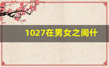 1027在男女之间什么含义,男女之间说1040是什么意思