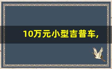 10万元小型吉普车,212吉普二手车一万多的