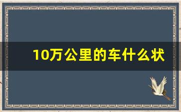 10万公里的车什么状态