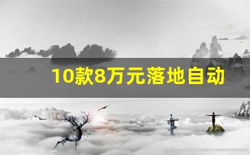 10款8万元落地自动挡车型,8万以下自动挡车推荐