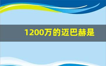 1200万的迈巴赫是哪款