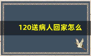 120送病人回家怎么上楼,出院送病人上楼服务