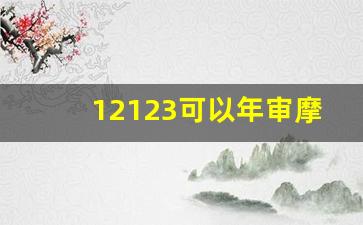 12123可以年审摩托车吗,才买摩托车几年一审