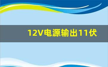 12V电源输出11伏能用吗,11v电源可以给12v电器供电吗