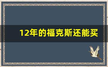 12年的福克斯还能买吗,08年买福克斯多少钱