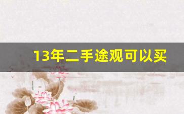 13年二手途观可以买吗,途观一直加92号油行吗