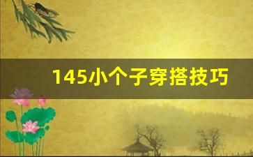 145小个子穿搭技巧,小个子穿衣搭配技巧