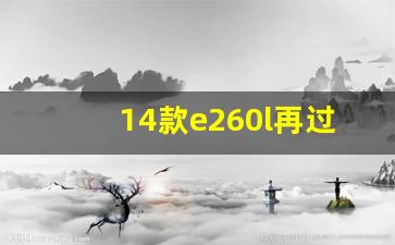 14款e260l再过3年值多少钱,13年的奔驰E260能买吗