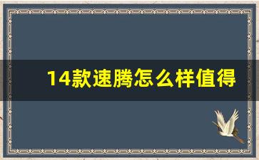 14款速腾怎么样值得买吗,速腾哪一年的质量最好