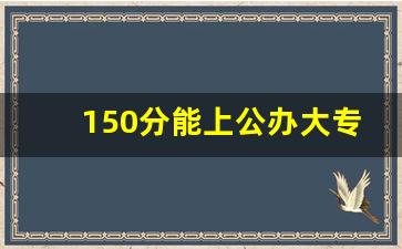 150分能上公办大专吗