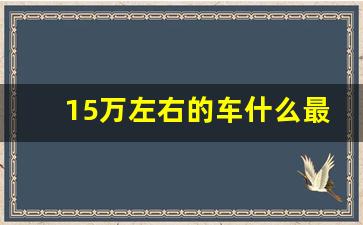 15万左右的车什么最好