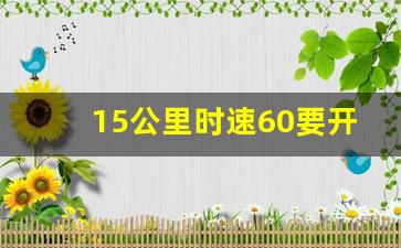 15公里时速60要开多久