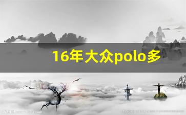 16年大众polo多少钱,2016款大众polo多少钱