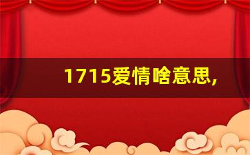 1715爱情啥意思,1630爱情啥意思