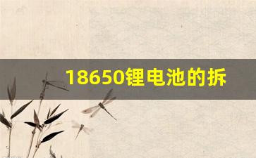 18650锂电池的拆解方法,18650锂电池