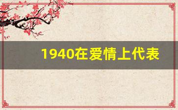 1940在爱情上代表什么意思,1944爱情代表什么意思