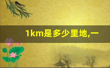 1km是多少里地,一公里=多少米