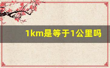 1km是等于1公里吗,1千米等于多少公里