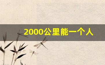 2000公里能一个人开吗