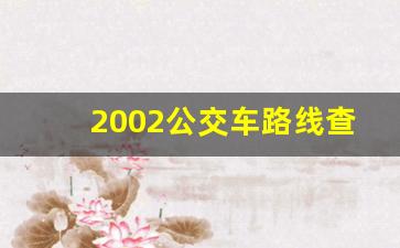 2002公交车路线查询,大连的2002路线图