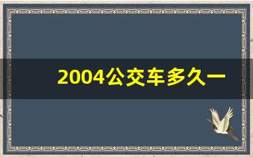 2004公交车多久一趟,2004公交车站点有哪些