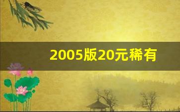 2005版20元稀有冠号