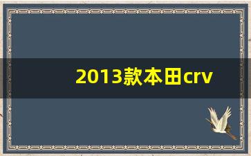 2013款本田crv配置表,13款本田crv二手多少钱