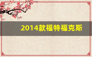 2014款福特福克斯三厢参数,2014款福特福克斯三厢的动力参数