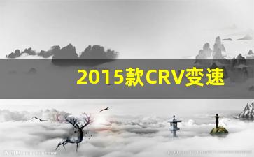 2015款CRV变速箱是什么样的,14款本田crv说明书