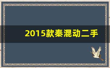 2015款秦混动二手能买吗,2014款比亚迪秦混动价格