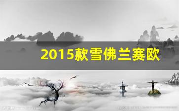 2015款雪佛兰赛欧3,买雪佛兰赛欧3十大忠告