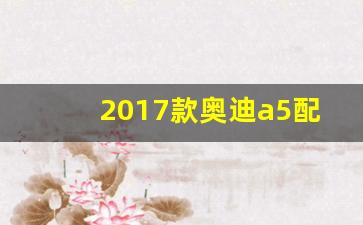 2017款奥迪a5配置参数,奥迪a5压缩比多少