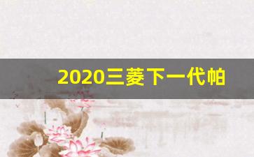 2020三菱下一代帕杰罗,三菱越野车帕杰罗