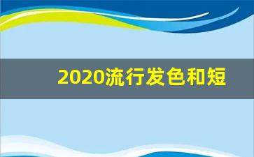 2020流行发色和短发发型,今年流行什么发型颜色