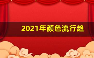 2021年颜色流行趋势