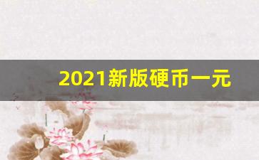 2021新版硬币一元,2019年白色荷花5角硬币值多少钱