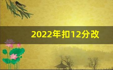 2022年扣12分改9分新规定,交通法38条怎么处罚规定