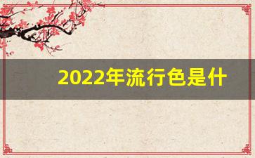 2022年流行色是什么颜色,2023秋冬新款穿搭图片