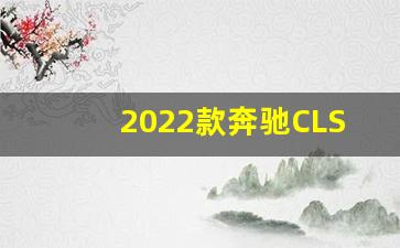 2022款奔驰CLS,奔驰cls换代最新消息