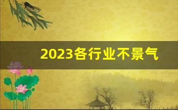 2023各行业不景气