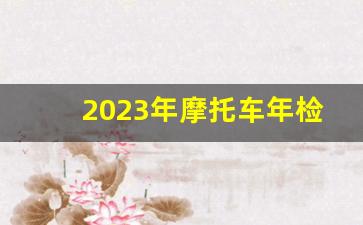 2023年摩托车年检新规